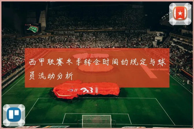 西甲联赛冬季转会时间的规定与球员流动分析